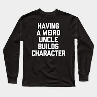 Having A Weird UNCLE Builds Character Long Sleeve T-Shirt